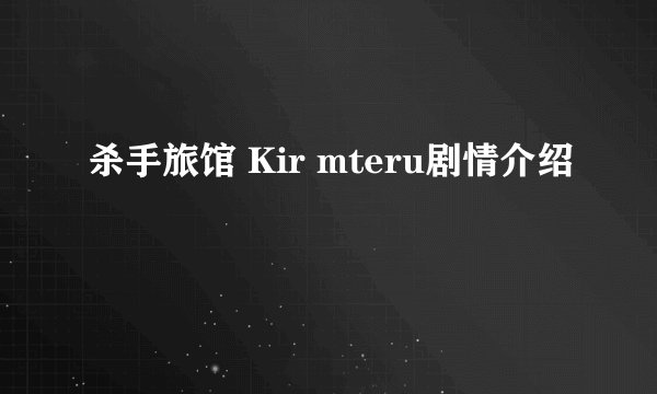 杀手旅馆 Kir mteru剧情介绍