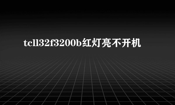 tcll32f3200b红灯亮不开机