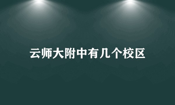 云师大附中有几个校区