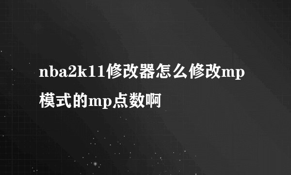 nba2k11修改器怎么修改mp模式的mp点数啊