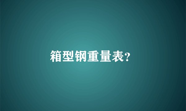 箱型钢重量表？