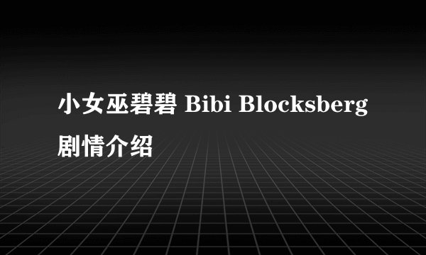 小女巫碧碧 Bibi Blocksberg剧情介绍