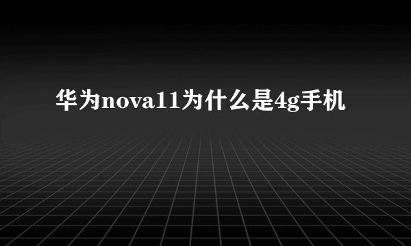 华为nova11为什么是4g手机
