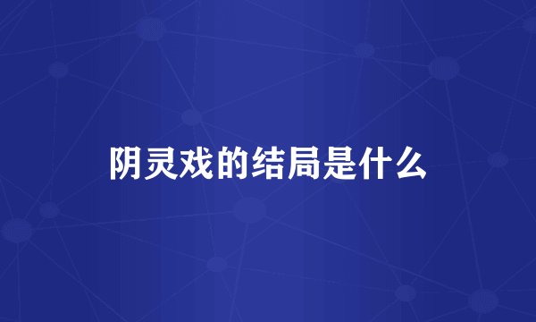 阴灵戏的结局是什么