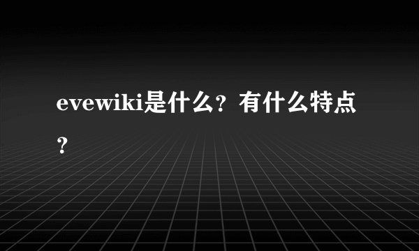 evewiki是什么？有什么特点？