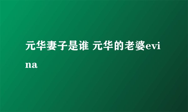 元华妻子是谁 元华的老婆evina