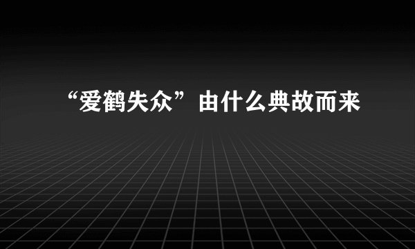 “爱鹤失众”由什么典故而来