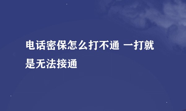 电话密保怎么打不通 一打就是无法接通