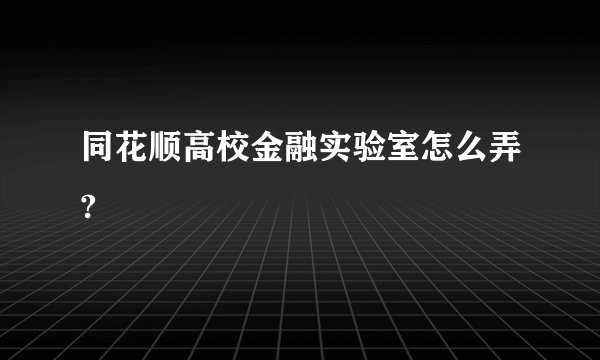 同花顺高校金融实验室怎么弄?