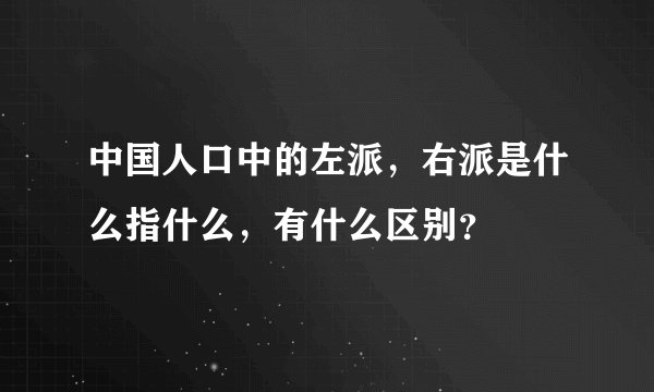 中国人口中的左派，右派是什么指什么，有什么区别？