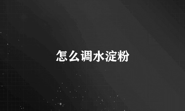 怎么调水淀粉