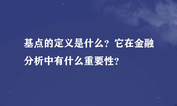 基点的定义是什么？它在金融分析中有什么重要性？