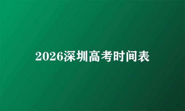 2026深圳高考时间表