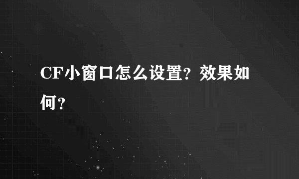 CF小窗口怎么设置？效果如何？