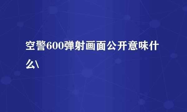 空警600弹射画面公开意味什么\