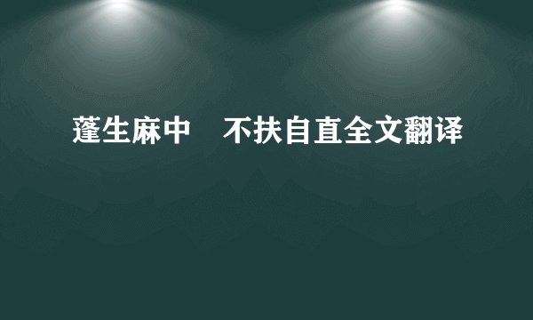 蓬生麻中 不扶自直全文翻译