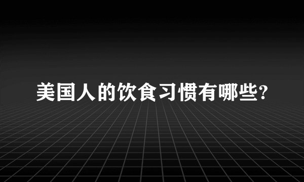 美国人的饮食习惯有哪些?