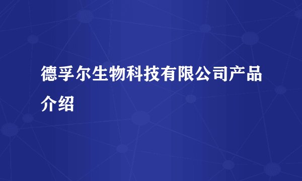 德孚尔生物科技有限公司产品介绍
