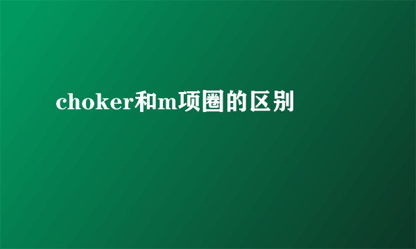 choker和m项圈的区别