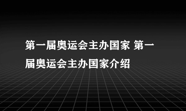 第一届奥运会主办国家 第一届奥运会主办国家介绍