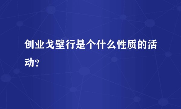 创业戈壁行是个什么性质的活动？