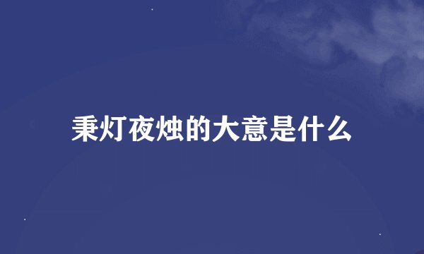 秉灯夜烛的大意是什么