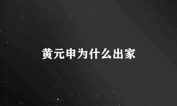 黄元申为什么出家