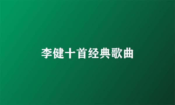 李健十首经典歌曲