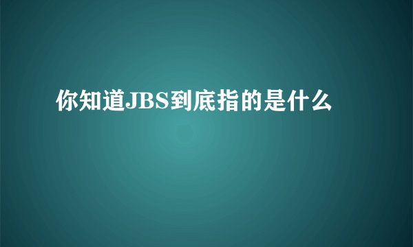 你知道JBS到底指的是什么