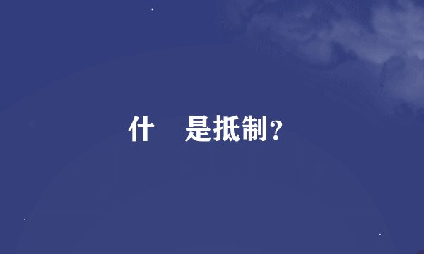 什麼是抵制？
