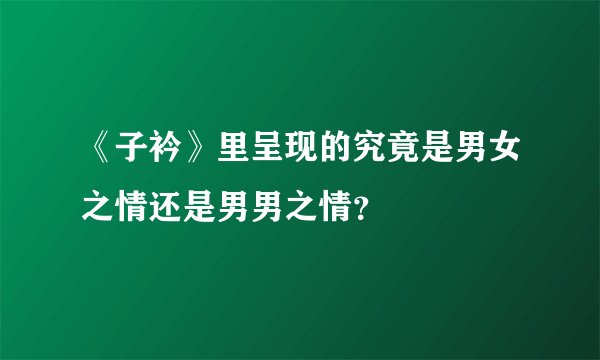 《子衿》里呈现的究竟是男女之情还是男男之情？