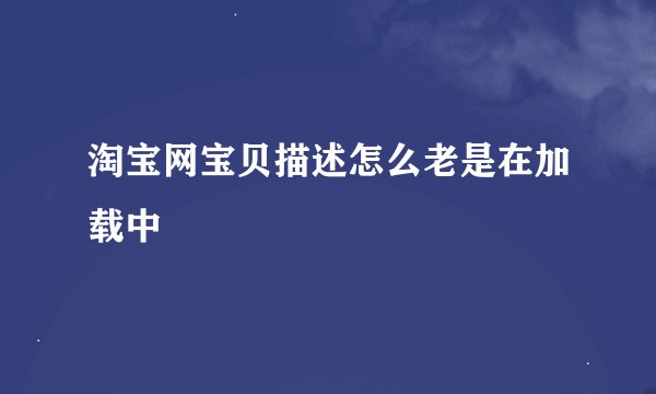 淘宝网宝贝描述怎么老是在加载中