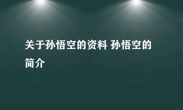 关于孙悟空的资料 孙悟空的简介
