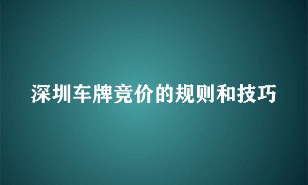 深圳车牌竞价的规则和技巧