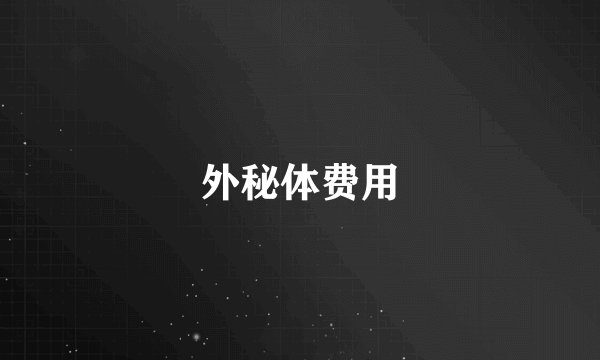 外秘体费用
