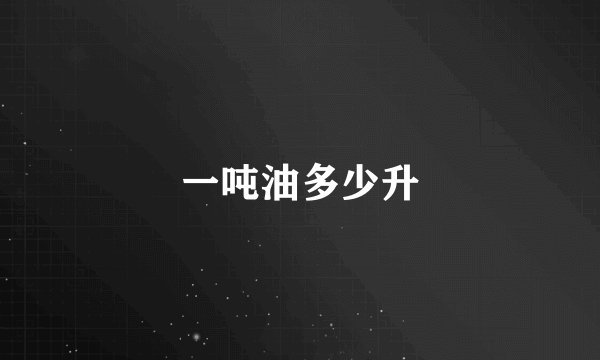 一吨油多少升