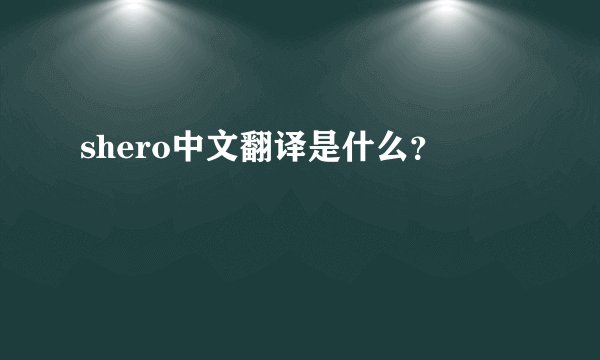 shero中文翻译是什么？