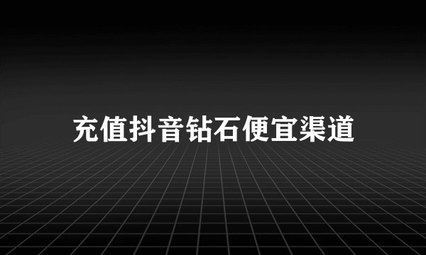 充值抖音钻石便宜渠道
