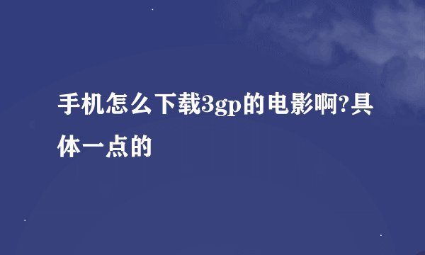 手机怎么下载3gp的电影啊?具体一点的