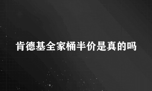 肯德基全家桶半价是真的吗