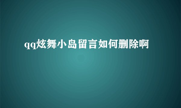 qq炫舞小岛留言如何删除啊
