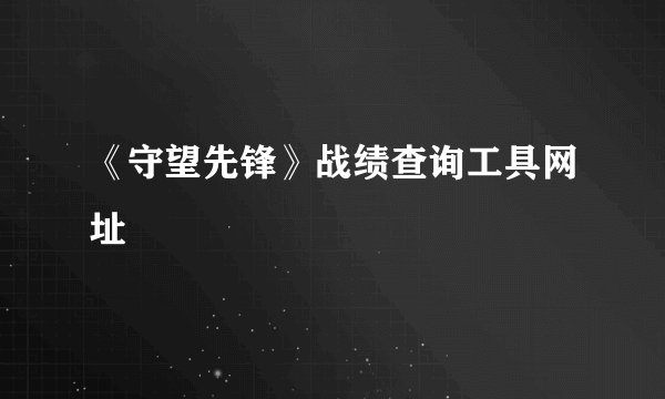 《守望先锋》战绩查询工具网址
