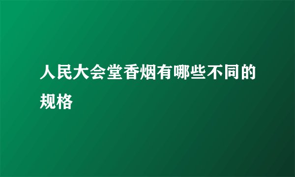 人民大会堂香烟有哪些不同的规格