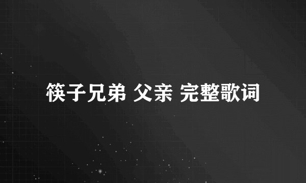 筷子兄弟 父亲 完整歌词