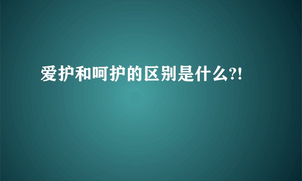 爱护和呵护的区别是什么?!