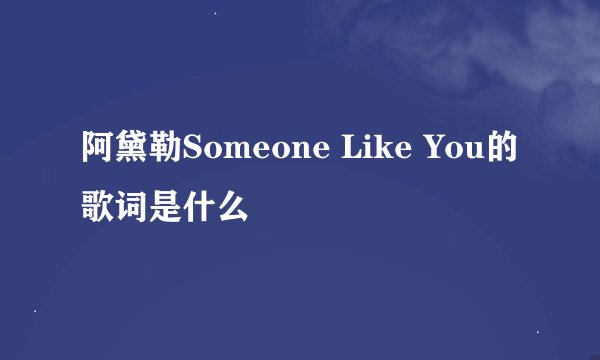 阿黛勒Someone Like You的歌词是什么