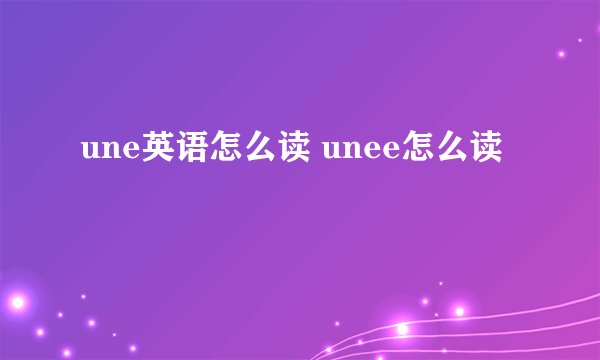une英语怎么读 unee怎么读