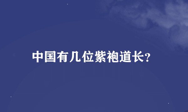中国有几位紫袍道长？