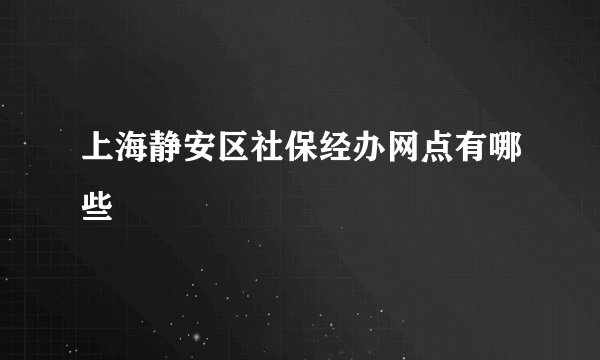 上海静安区社保经办网点有哪些