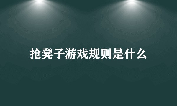 抢凳子游戏规则是什么